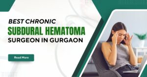Best Chronic Subdural Hematoma Surgeon in Gurgaon