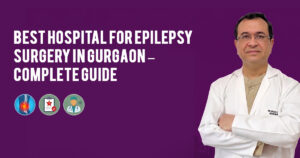 Best Hospital for Epilepsy Surgery in Gurgaon – Complete Guide